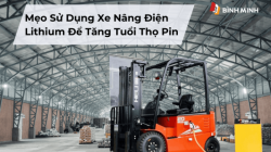 MẸO SỬ DỤNG XE NÂNG ĐIỆN LITHUM ĐỂ TĂNG TUỔI THỌ PIN